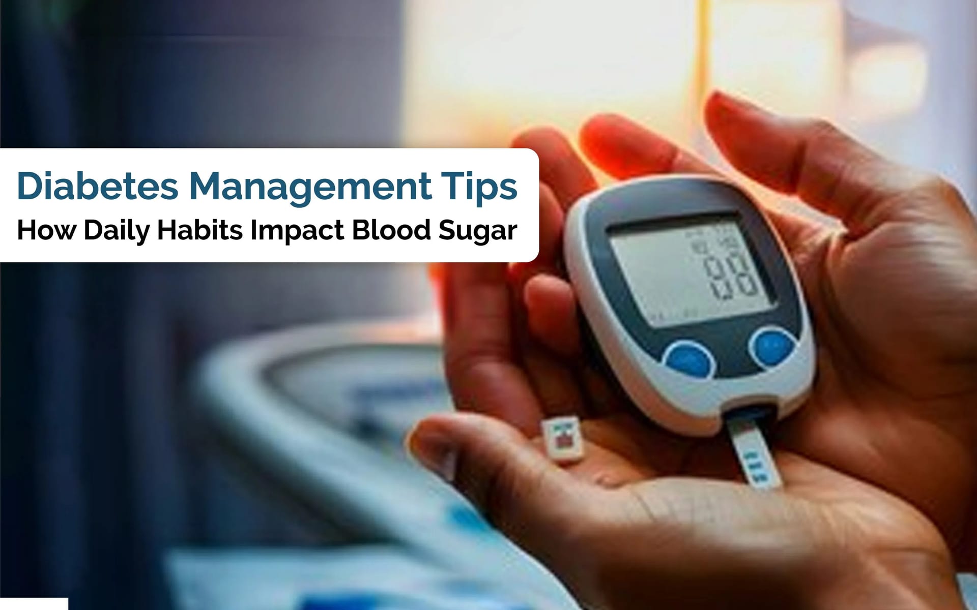 Diabetes Management Tips: How Daily Habits Impact Blood Sugar